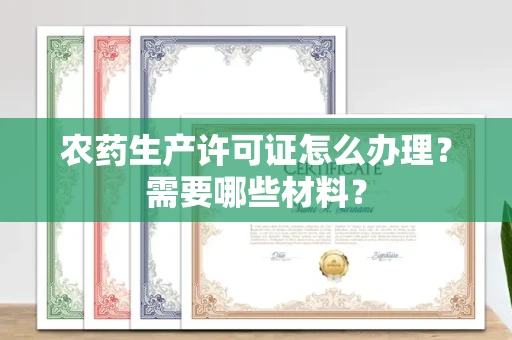 全国农药生产许可证怎么办理?需要哪些材料?