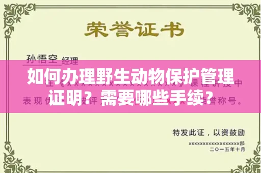 全国如何办理野生动物保护管理证明?需要哪些手续?