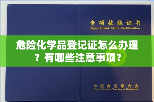 全国危险化学品登记证怎么办理?有哪些注意事项?