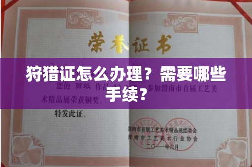 全国狩猎证怎么办理?需要哪些手续?