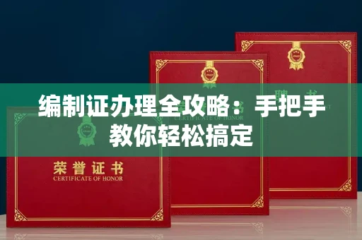 全国编制证办理全攻略:手把手教你轻松搞定