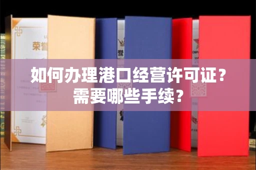 全国如何办理港口经营许可证?需要哪些手续?