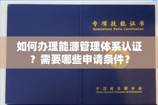 全国如何办理能源管理体系认证?需要哪些申请条件?