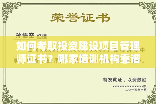 全国如何考取投资建设项目管理师证书?哪家培训机构靠谱?