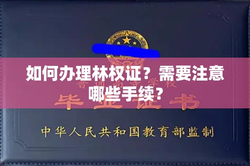 全国如何办理林权证？需要注意哪些手续？
