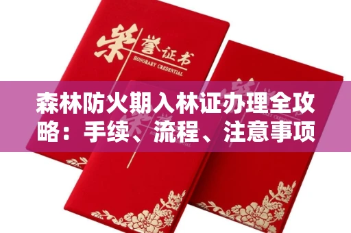 全国森林防火期入林证办理全攻略:手续、流程、注意事项一网打尽