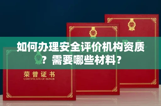 全国如何办理安全评价机构资质?需要哪些材料?