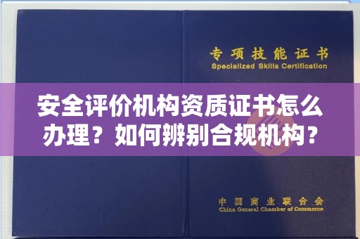 全国安全评价机构资质证书怎么办理?如何辨别合规机构?权威指南在此