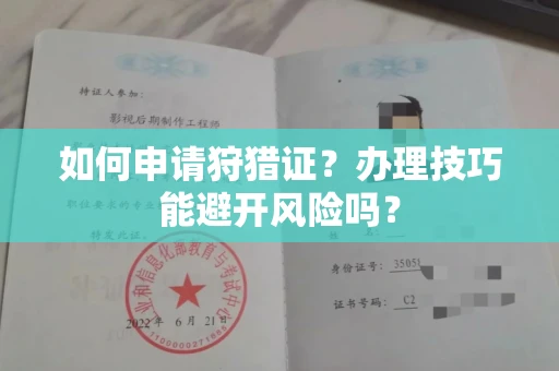 全国如何申请狩猎证?办理技巧能避开风险吗? 全国如何申请狩猎证?办理技巧能避开风险吗?