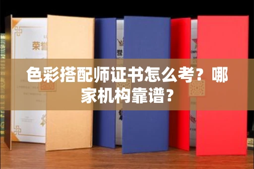 全国色彩搭配师证书怎么考?哪家机构靠谱?