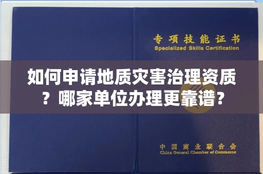 全国如何申请地质灾害治理资质?哪家单位办理更靠谱?