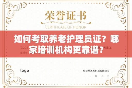 全国如何考取养老护理员证?哪家培训机构更靠谱?