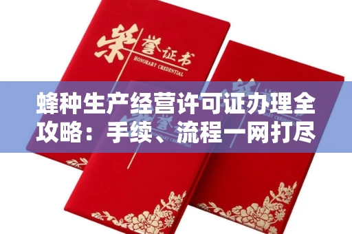 全国蜂种生产经营许可证办理全攻略:手续、流程一网打尽
