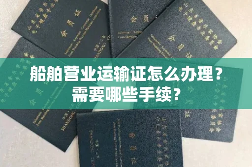 全国船舶营业运输证怎么办理?需要哪些手续?