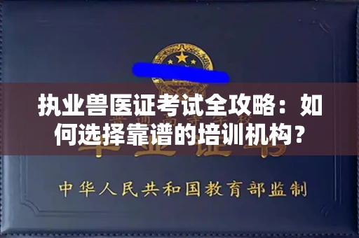 全国执业兽医证考试全攻略:如何选择靠谱的培训机构?