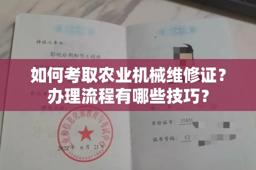 全国如何考取农业机械维修证?办理流程有哪些技巧?