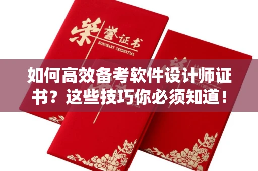 全国如何高效备考软件设计师证书?这些技巧你必须知道!